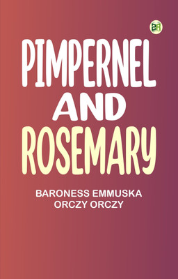 Pimpernel and Rosemary(Paperback, Baroness Emmuska Orczy Orczy)