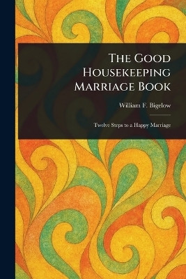 The Good Housekeeping Marriage Book(English, Paperback, Bigelow William F (William Frederick))