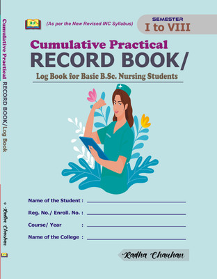 Cumulative Practical RECORD BOOK/ Log Book for Basic B.Sc. Nursing Students SEMESTER
I to VIII(Hardcover, Ms.Radha Chauhan)