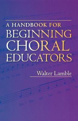 A Handbook for Beginning Choral Educators(English, Paperback, Lamble Walter)