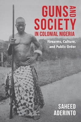 Guns and Society in Colonial Nigeria(English, Hardcover, Aderinto Saheed)