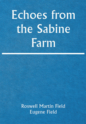 Echoes from the Sabine Farm(Paperback, Roswell Martin Field, Eugene Field)