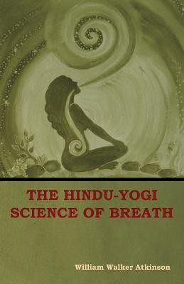 The Hindu-Yogi Science of Breath(English, Paperback, Atkinson William Walker)