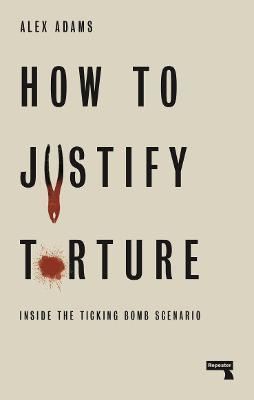How to Justify Torture(English, Paperback, Adams Alex)