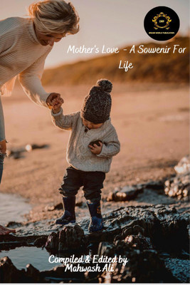 Mother's Love - A Souvenir for Life  - MOTHER'S LOVE - A SOUVENIR for LIFE We often run quests for achieving the gift of love. But the best relationship that's nurtured by the drizzles of pristine love is the bond between a mother and he(English, Paperback, Mahwash Ali)