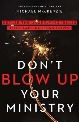 Don`t Blow Up Your Ministry - Defuse the Underlying Issues That Take Pastors Down(English, Paperback, Mackenzie Michael)
