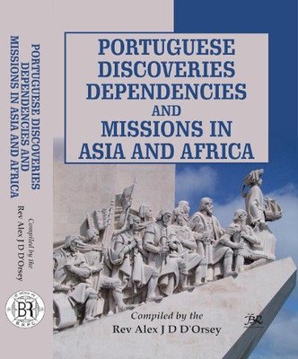 Portuguese Discoveries Dependencies And Missions In Asia And Africa(Hardcover, Rev Alex J D D' Orsey)