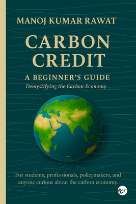 Carbon Credit: A Beginner’s Guide – Demystifying the Carbon Economy(Paperback, Manoj Kumar Rawat)