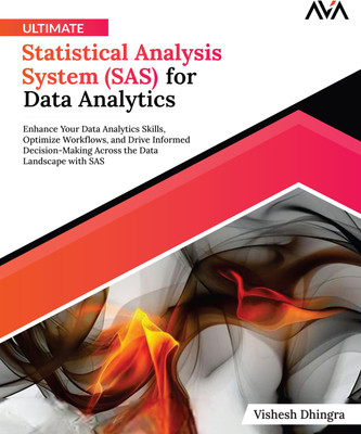 Ultimate Statistical Analysis System (SAS) for Data Analytics: Enhance Your Data Analytics Skills, Optimize Workflows, and Drive Informed Decision-Making Across the Data Landscape with SAS(Paperback, Vishesh Dhingra)