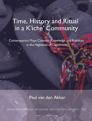 Time, History and Ritual in a K'iche' Community(English, Paperback, Akker Paul van den)