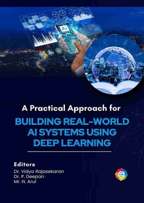 A Practical Approach for Building Real-World AI Systems Using Deep Learning(Paperback, Dr. R. Vidya Rajasekaran, Dr. P. Deepan, Mr. N. Arul)