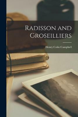 Radisson and Groseilliers(English, Paperback, Campbell Henry Colin)