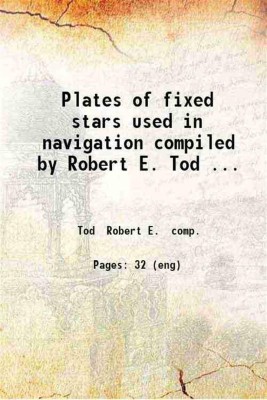 Plates of fixed stars used in navigation compiled by Robert E. Tod ... 1909 [Hardcover](Hardcover, Tod Robert E. comp.)