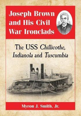 Joseph Brown and His Civil War Ironclads(English, Paperback, Smith Myron J. Jr.)