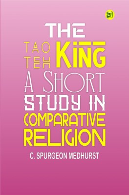 The Tao Teh King: A Short Study in Comparative Religion(Paperback, C. Spurgeon Medhurst)