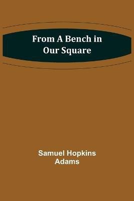 From a Bench in Our Square(English, Paperback, Hopkins Adams Samuel)