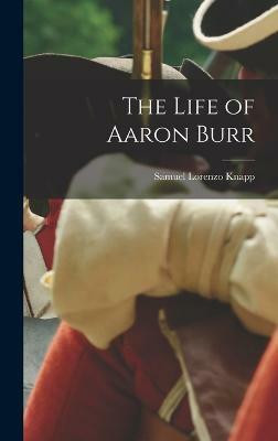 The Life of Aaron Burr(English, Hardcover, Knapp Samuel Lorenzo)