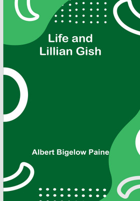 Life and Lillian Gish(English, Paperback, Bigelow Paine Albert)