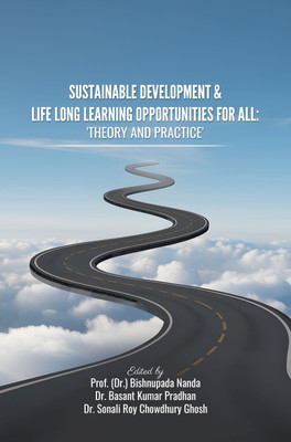 SUSTAINABLE DEVELOPMENT & LIFE LONG LEARNING OPPORTUNITIES FOR ALL: 'THEORY AND PRACTICE'(Paperback, Prof. (Dr.) Bishnupada Nanda, Dr. Basant Kumar Pradhan, Dr. Sonali Roy Chowdhury Ghosh) SUSTAINABLE DEVELOPMENT & LIFE LONG LEARNING OPPORTUNITIES FOR ALL: 'THEORY AND PRACTICE'(Paperback, Prof. (Dr.) Bishnupada Nanda, Dr. Basant Kumar Pradhan, Dr. Sonali Roy Chowdhury Ghosh)