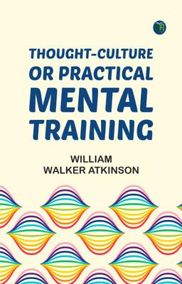 Thought-Culture Or, Practical Mental Training(Paperback, William Walker Atkinson)