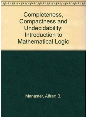 Completeness, compacted and unpredictability: introduction to mathematical logic(Hardcover, Manaster)