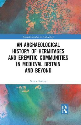An Archaeological History of Hermitages and Eremitic Communities in Medieval Britain and Beyond(English, Hardcover, Roffey Simon)