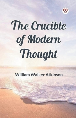 The Crucible of Modern Thought(Paperback, William Walker Atkinson)