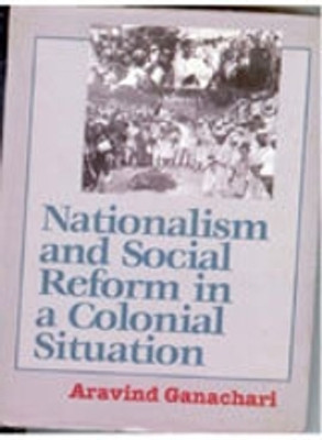 Nationalism and Social Reform in a Colonial Situation(Paperback, Aravind Ganachari)