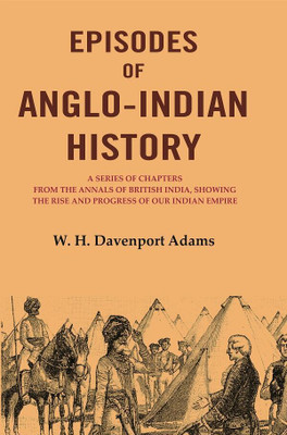 Episodes of Anglo-Indian History: A Series of Chapters from the Annals of British India, Showing the Rise and Progress of Our Indian(Paperback, W. H. Davenport Adams)