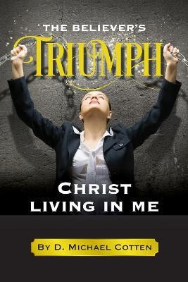 The Believer's Triumph, Christ living in me.(English, Paperback, Cotten D Michael)