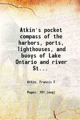 Atkin's pocket compass of the harbors, ports, lighthouses, and buoys of Lake Ontario and river St. Lawrence 1871 [Hardcover](Hardcover, Athin, Francis F)
