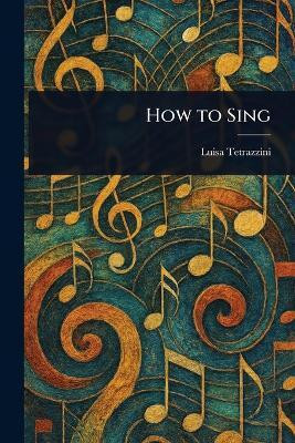 How to Sing(English, Paperback, Tetrazzini Luisa)