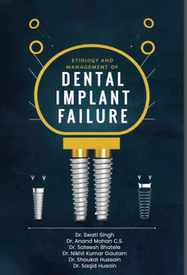 Etiology And Management of Dental Implant Failure(Paperback, Dr. Swati Singh ,Dr. Anand Mohan C.S. ,Dr. Sateesh Bhatele ,Dr. Nikhil Kumar Gautam)