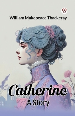 Catherine A Story(Paperback, William Makepeace Thackeray)