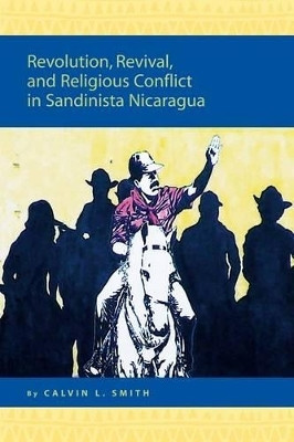 Revolution, Revival, and Religious Conflict in Sandinista Nicaragua(English, Electronic book text, Smith Calvin L.)