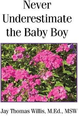 Never Underestimate the Baby Boy(Paperback, Jay Thomas Willis M.Ed. MSW)