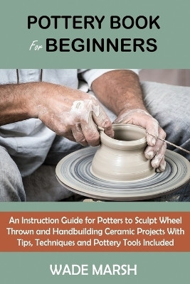 Pottery Book for Beginners(English, Paperback, Marsh Wade)