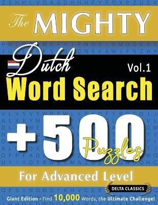 The Mighty Dutch Word Search - 500 Puzzles for Advanced Level - Delta Classics - Giant Edition - Find 10,000 Words, the Ultimate Challenge!(English, Paperback, Delta Classics)