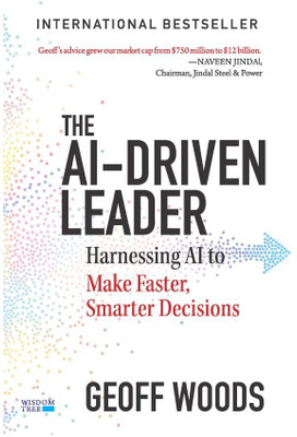 The AI-Driven Leader: Harnessing AI to Make Faster, Smarter Decisions(Hardcover, Geoff Woods)