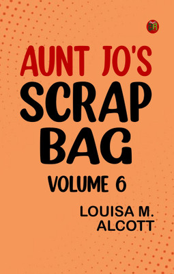 Aunt Jo's Scrap Bag, Volume 6(Paperback, Louisa May Alcott)
