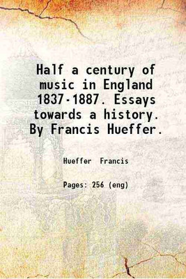 Half a century of music in England 1837-1887. Essays towards a history. By Francis Hueffer. 1889 [Hardcover](Hardcover, Hueffer Francis)