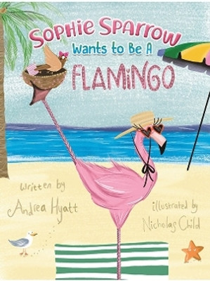 Sophie Sparrow Wants to Be a Flamingo(English, Paperback, Hyatt Andrea)