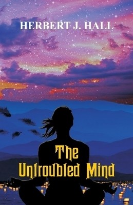 The Untroubled Mind(English, Paperback, Hall Herbert J)