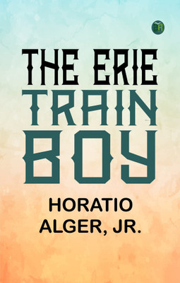 The Erie Train Boy(Paperback, Horatio Alger, Jr.)