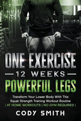 One Exercise, 12 Weeks, Powerful Legs(English, Paperback, Smith Cody)