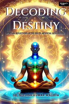 Decoding Destiny: Spiritual Reflections in the Era of Artificial Intelligence(Paperback, Dr. Neelesh Kumar Maurya)