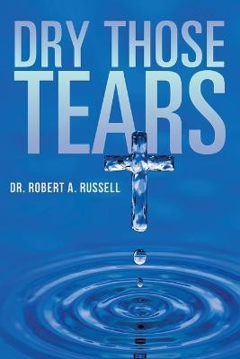 Dry Those Tears(English, Paperback, Russell Robert A)