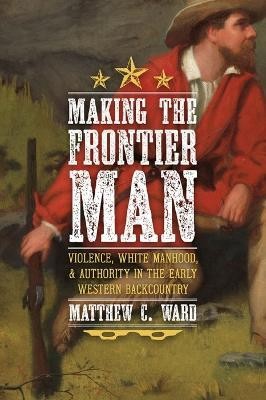 Making the Frontier Man(English, Hardcover, Ward Matthew C.)