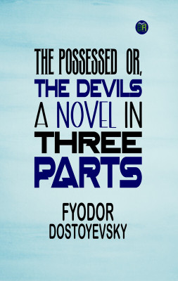 THE POSSESSED OR, THE DEVILS A NOVEL IN THREE PARTS(Paperback, Fyodor Dostoyevsky)