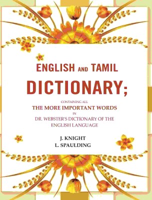 English and Tamil dictionary: Containing all the more important words in Dr. Webster's Dictionary of the English language [Hardcover](Hardcover, J. Knight, L. Spaulding)